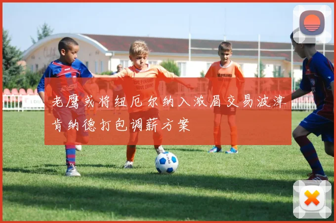 老鹰或将纽厄尔纳入浓眉交易波津肯纳德打包调薪方案